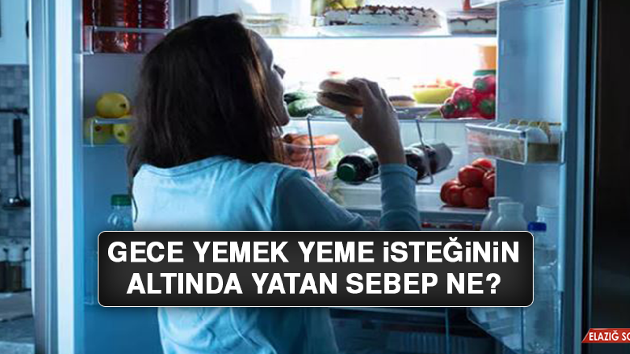 Gece yemek yeme isteğinin altında yatan sebep ne?