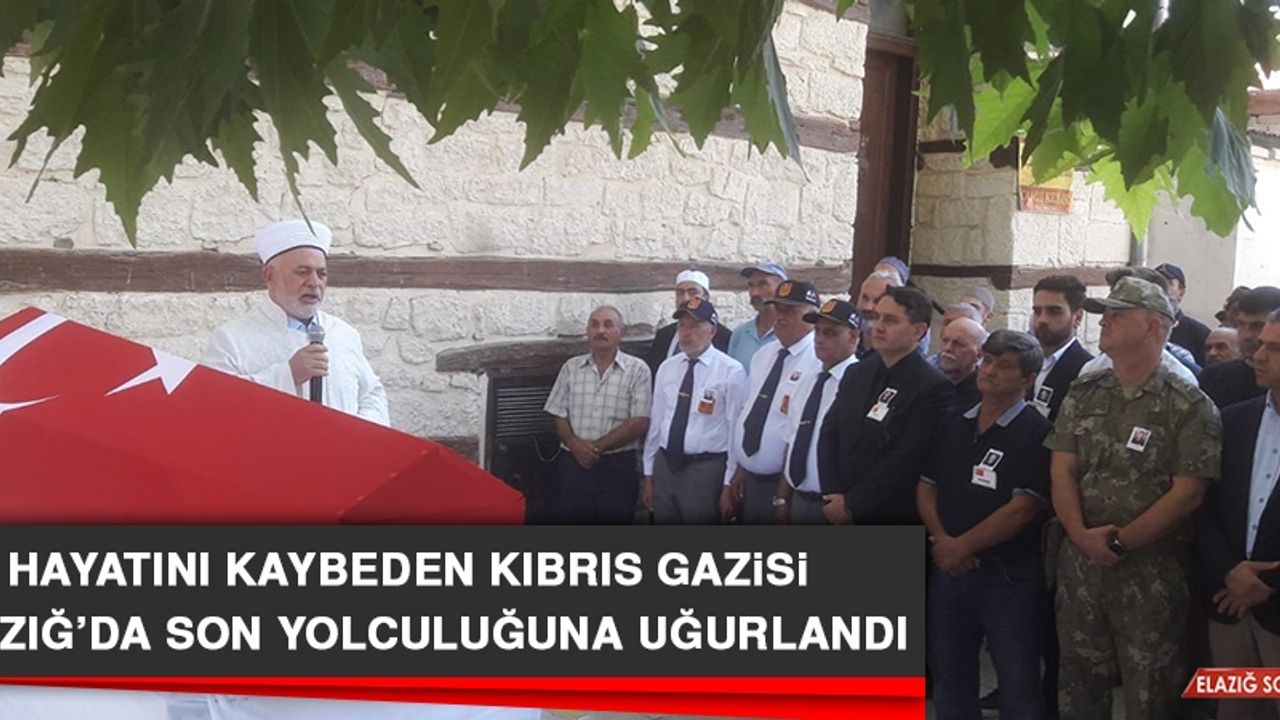 Hayatını Kaybeden Kıbrıs Gazisi Elazığ’da Son Yolculuğuna Uğurlandı