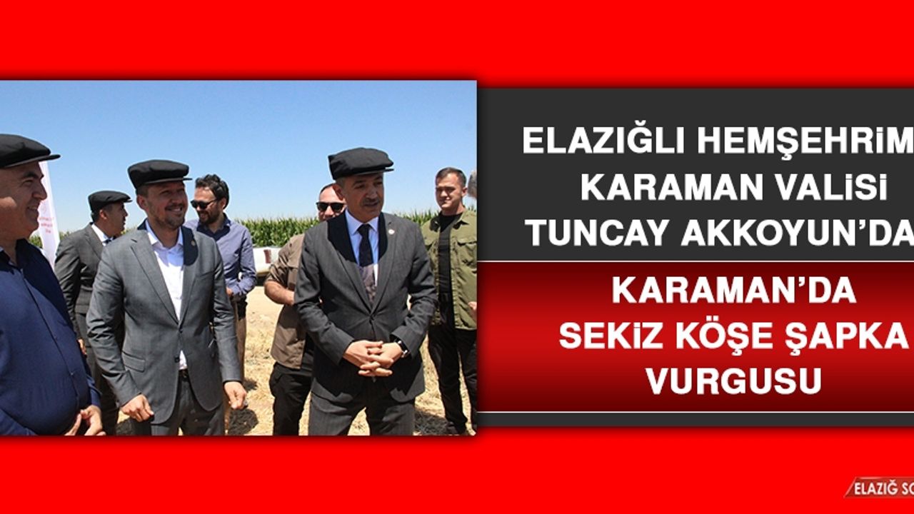 Hemşehrimiz Karaman Valisi Akkoyun’dan Karaman’da Sekiz Köşe Şapka Vurgusu