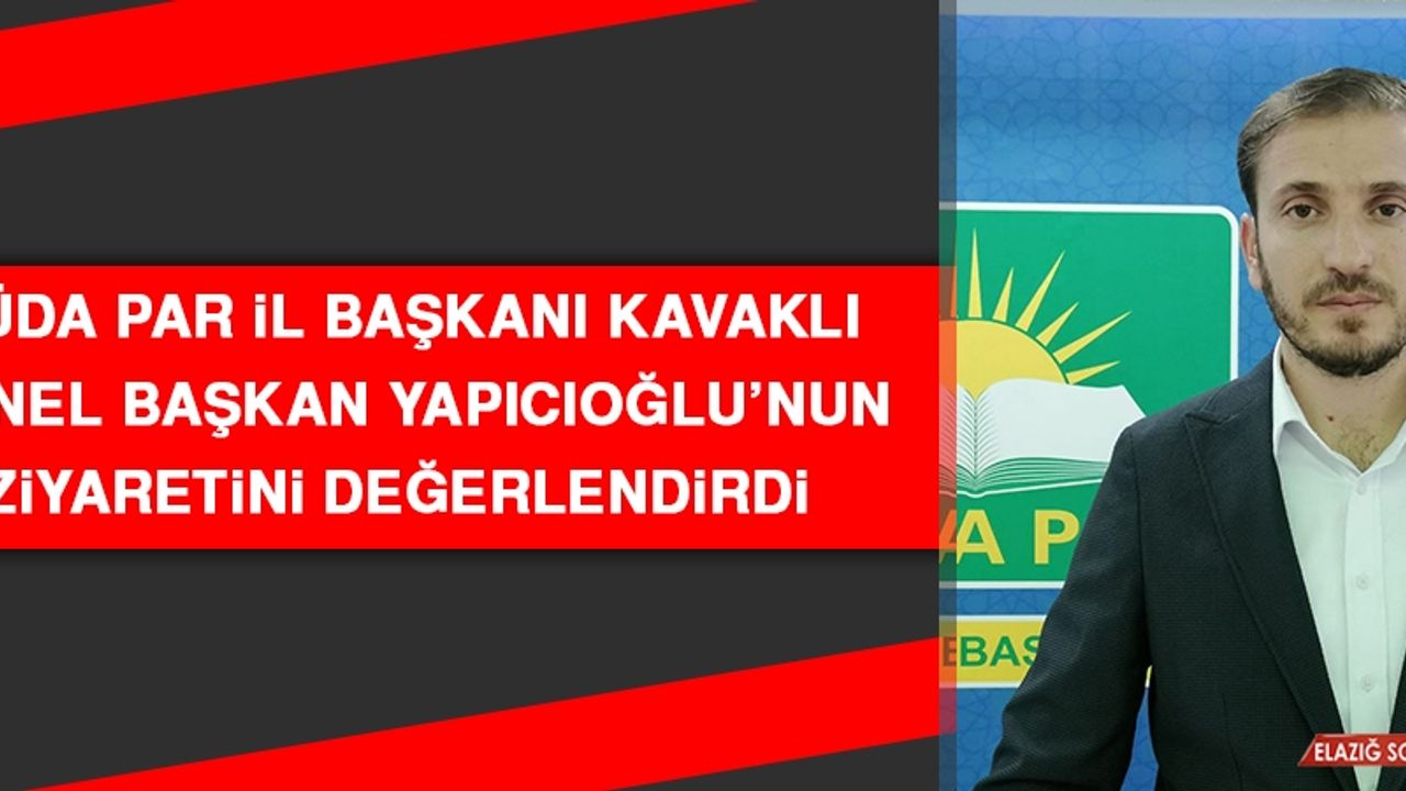 HÜDA PAR İl Başkanı Kavaklı Genel Başkan Yapıcıoğlu’nun Ziyaretini Değerlendirdi
