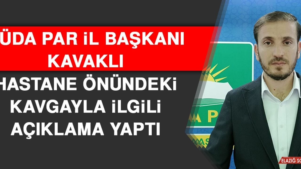 HÜDA PAR İl Başkanı Kavaklı, Hastane Önündeki Kavgayla İlgili Açıklama Yaptı