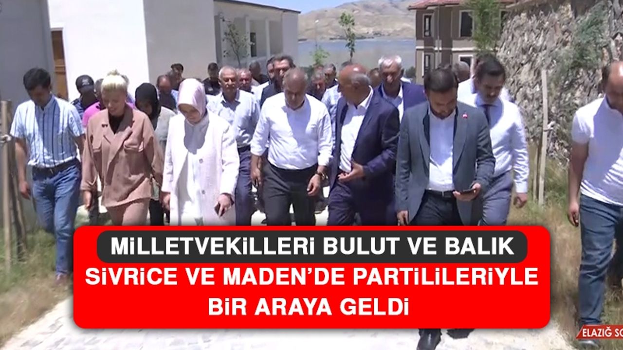 Milletvekilleri Bulut ve Balık Sivrice ve Maden’de Partilileriyle Bir Araya Geldi