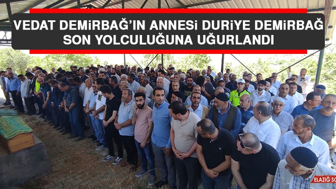 Vedat Demirbağ’ın Annesi Duriye Demirbağ Hayatını Kaybetti