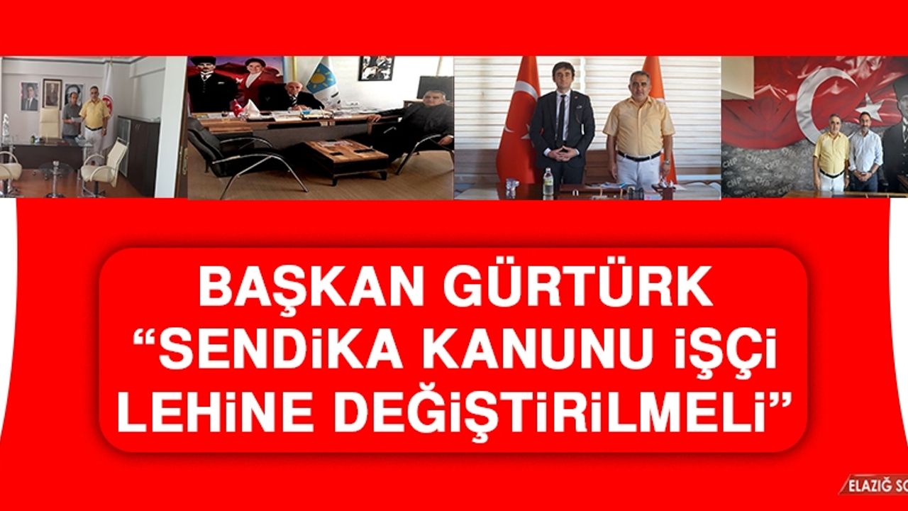 Başkan Gürtürk: Sendika Kanunu İşçi Lehine Değiştirilmeli