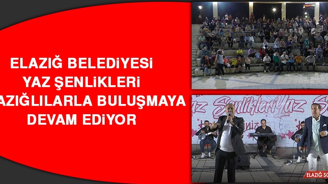 Elazığ Belediyesi Yaz Şenlikleri Elazığlılarla Buluşmaya Devam Ediyor