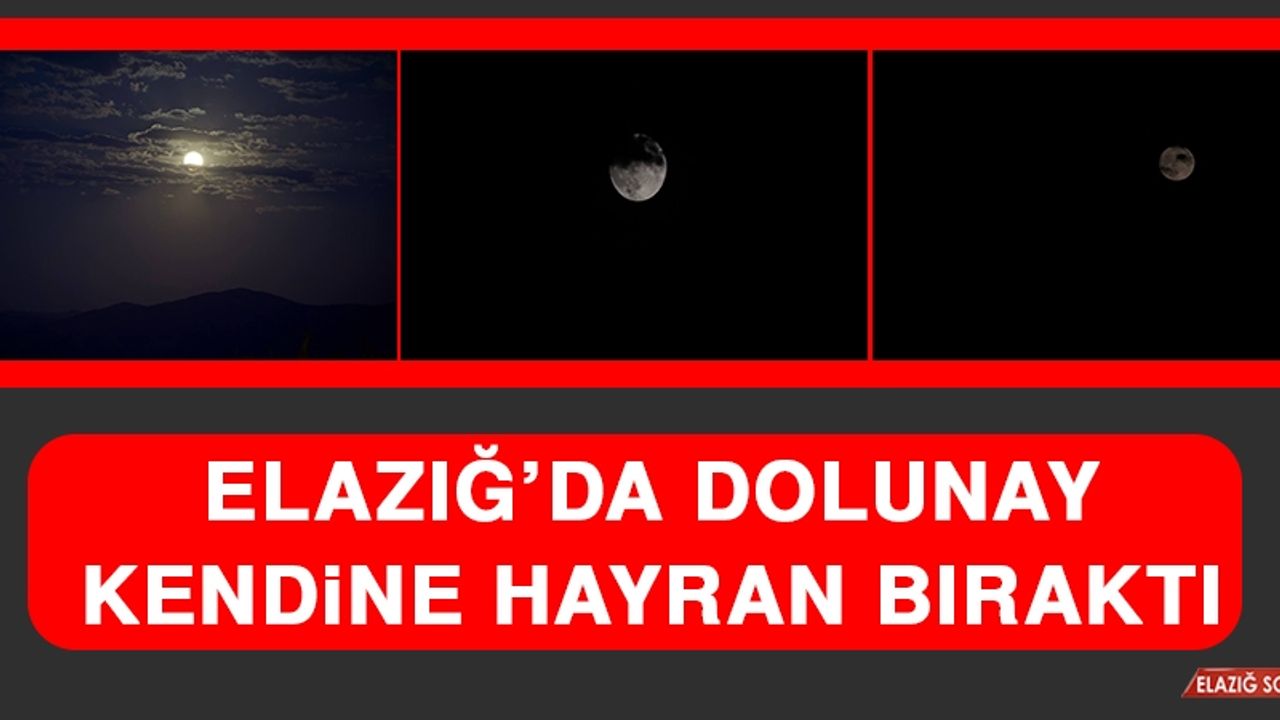 Elazığ'da Dolunay Kendine Hayran Bıraktı