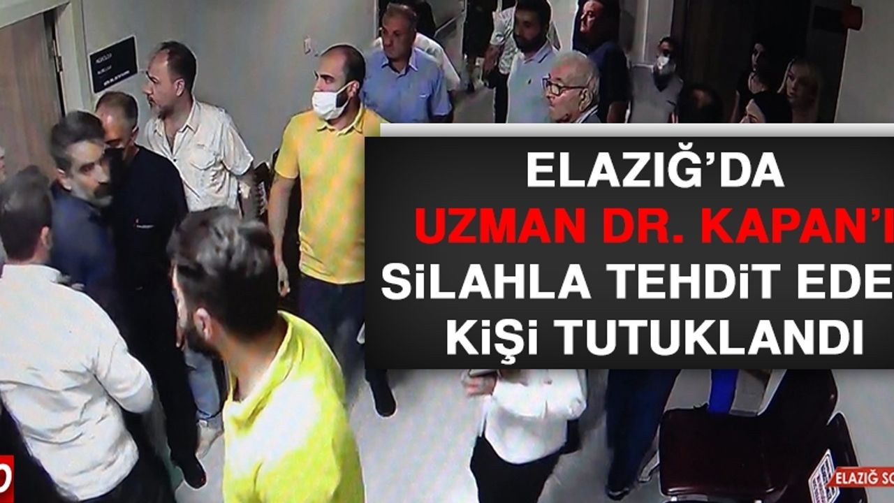 Elazığ'da Uzman Dr. Kapan’ı Silahla Tehdit Eden Kişi Tutuklandı