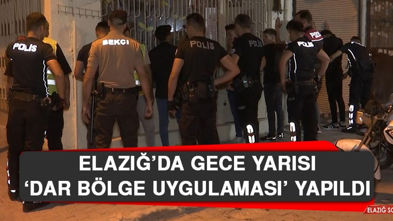 Elazığ’da Gece Yarısı ‘Dar Bölge Uygulaması’ Yapıldı