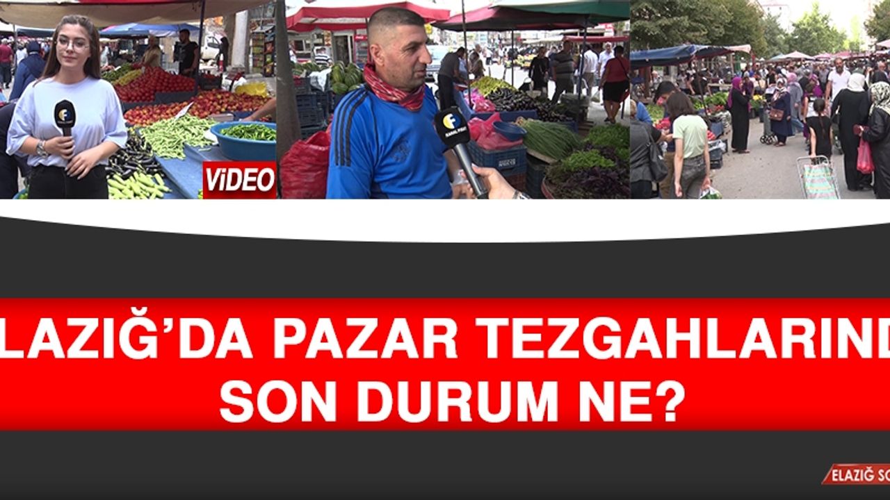 Elazığ’da Pazar Tezgahlarında Son Durum Ne?