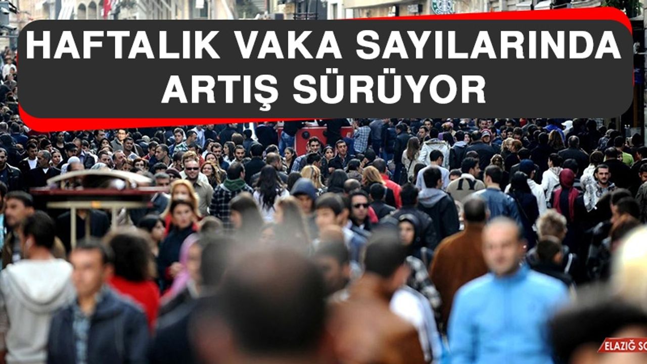 Haftalık Vaka Sayılarında Artış Sürüyor