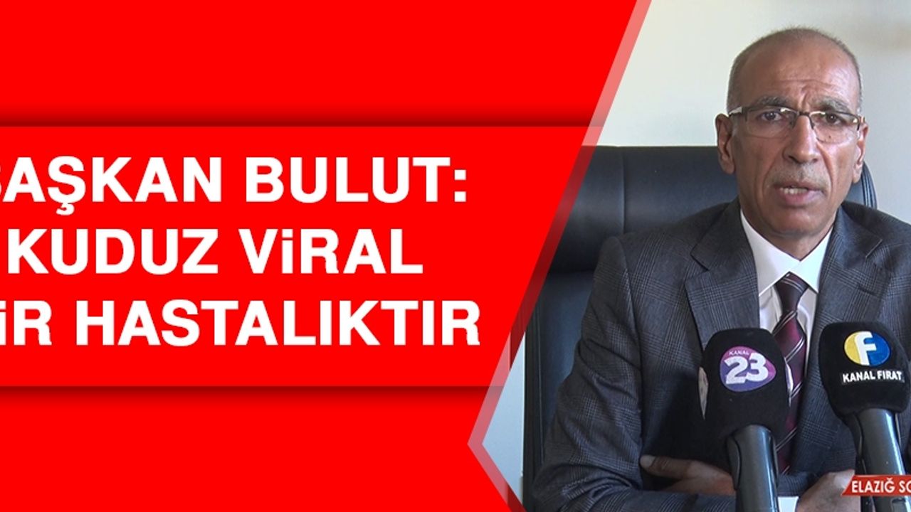 Başkan Bulut: Kuduz Viral Bir Hastalıktır