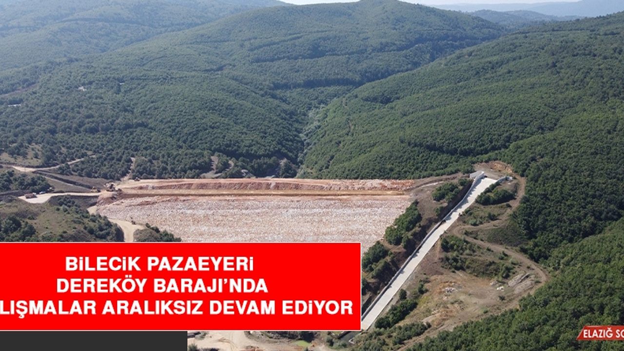 Bilecik Pazaryeri DereKöy Barajı’nda Çalışmalar Aralıksız Devam Ediyor