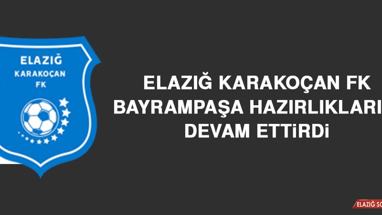 Elazığ Karakoçan FK, Bayrampaşa Hazırlıklarını Devam Ettirdi