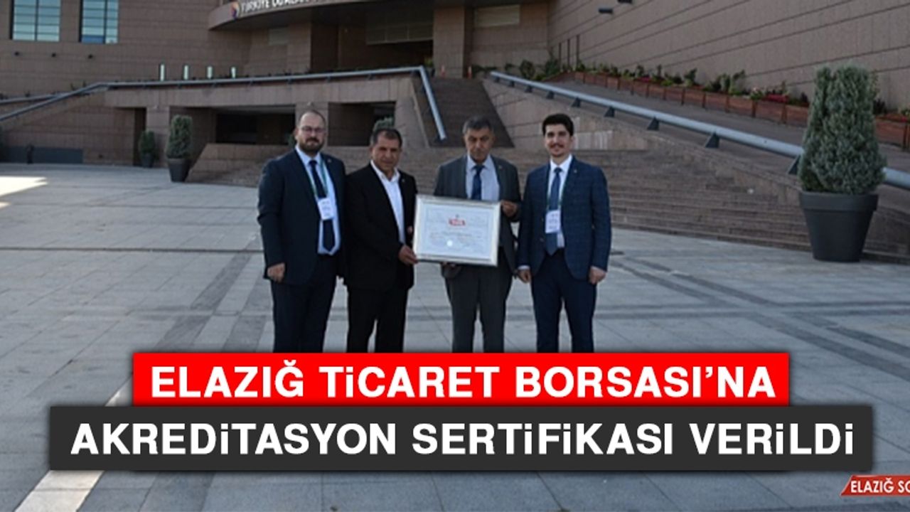 Elazığ Ticaret Borsası’na Akreditasyon Sertifikası Verildi