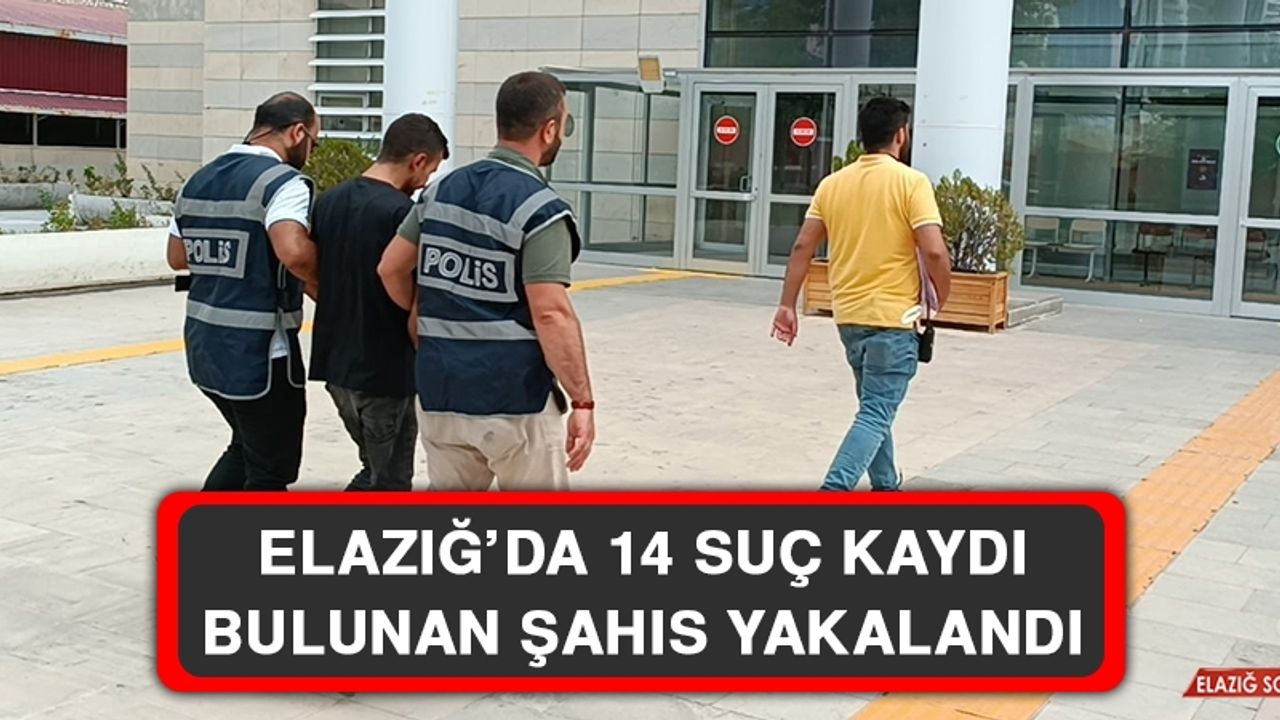 Elazığ’da 14 Suç Kaydı Bulunan Şahıs Yakalandı