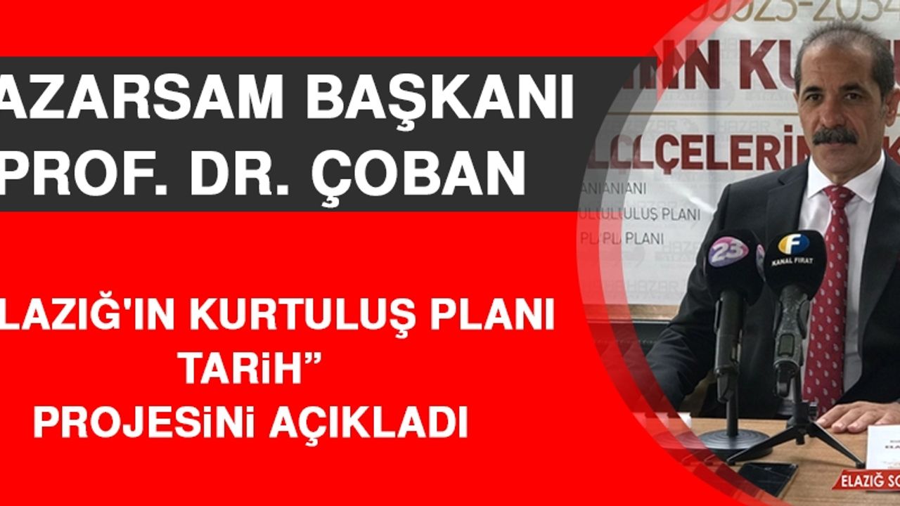 HAZARSAM Başkanı Prof. Dr. Çoban “Elazığ'ın Kurtuluş Planı-Tarih” Projesini Açıkladı