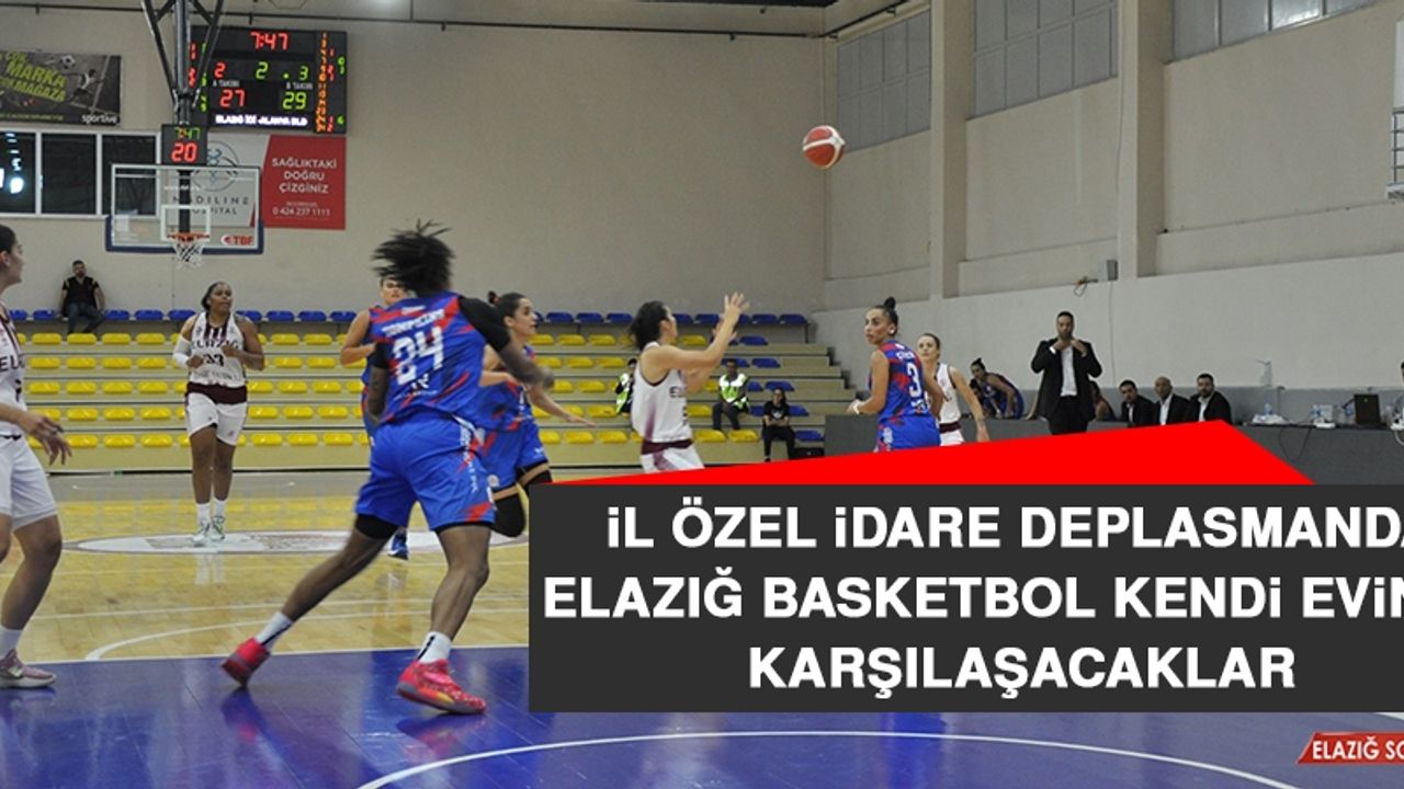 İl Özel İdare Deplasmanda Elazığ Basketbol Kendi Evinde Karşılaşacaklar