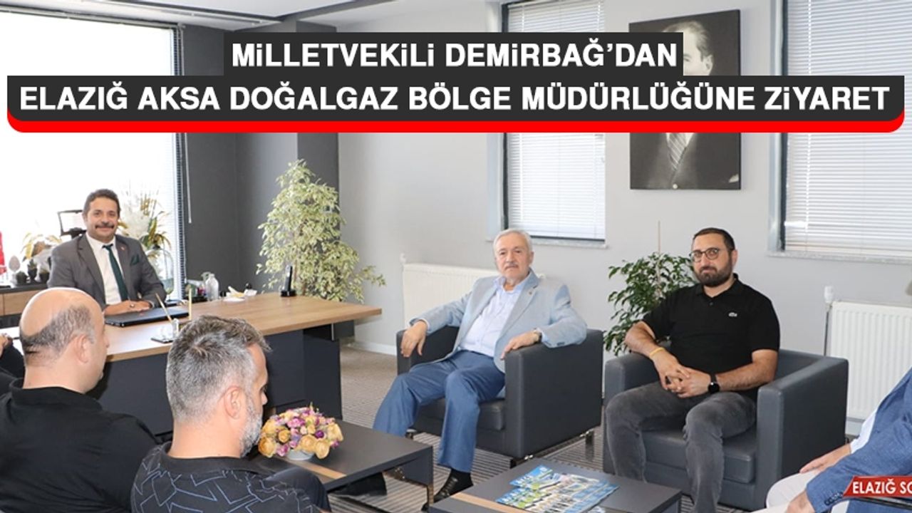 Milletvekili Demirbağ’dan, Elazığ Aksa Doğalgaz Bölge Müdürlüğüne Ziyaret