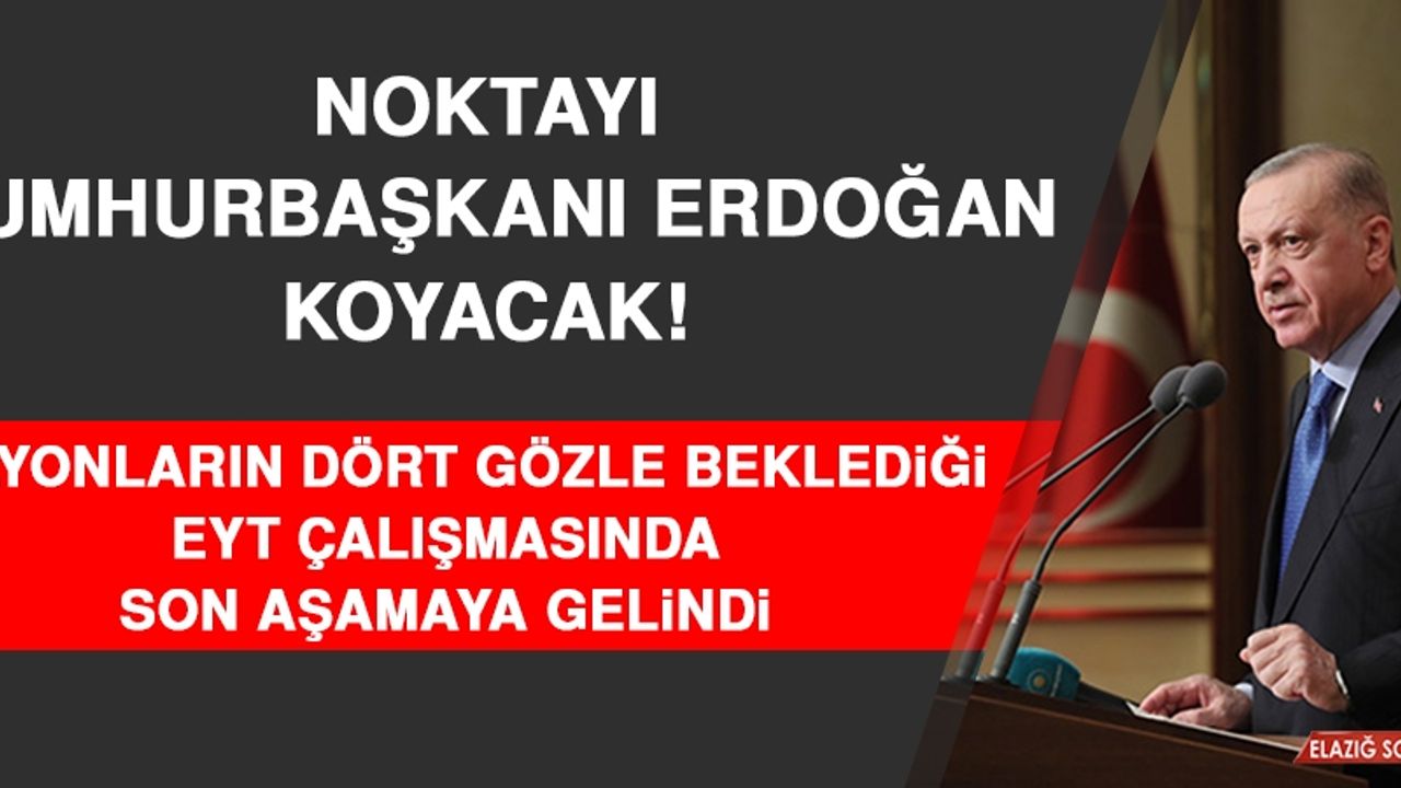 Milyonların Dört Gözle Beklediği EYT Çalışmasında Son Aşamaya Gelindi