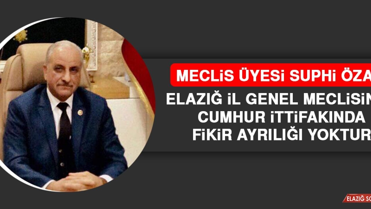 Özay: Elazığ İl Genel Meclisinde Cumhur İttifakında Fikir Ayrılığı Yoktur