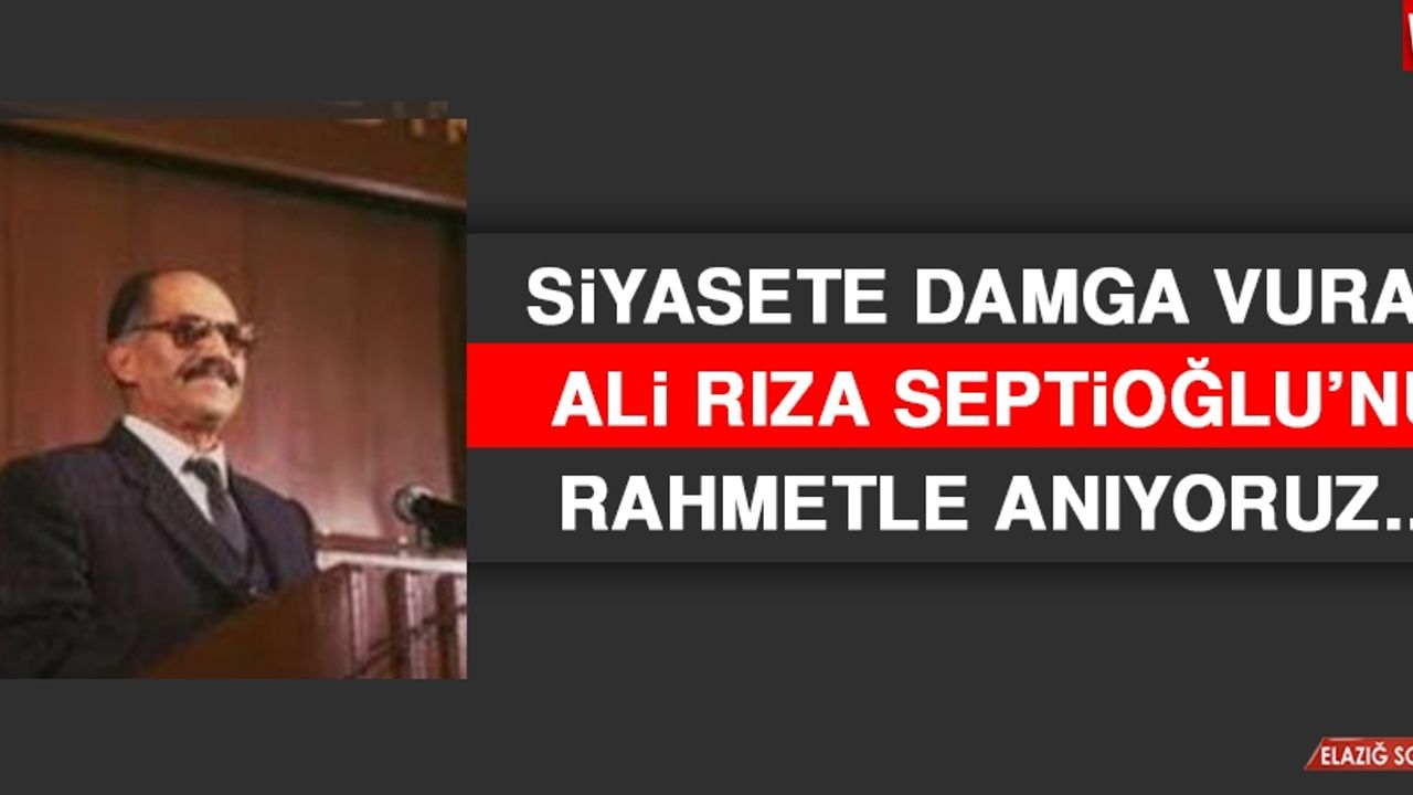 Siyasete Damga Vuran Ali Rıza Septioğlu’nu Rahmetle Anıyoruz