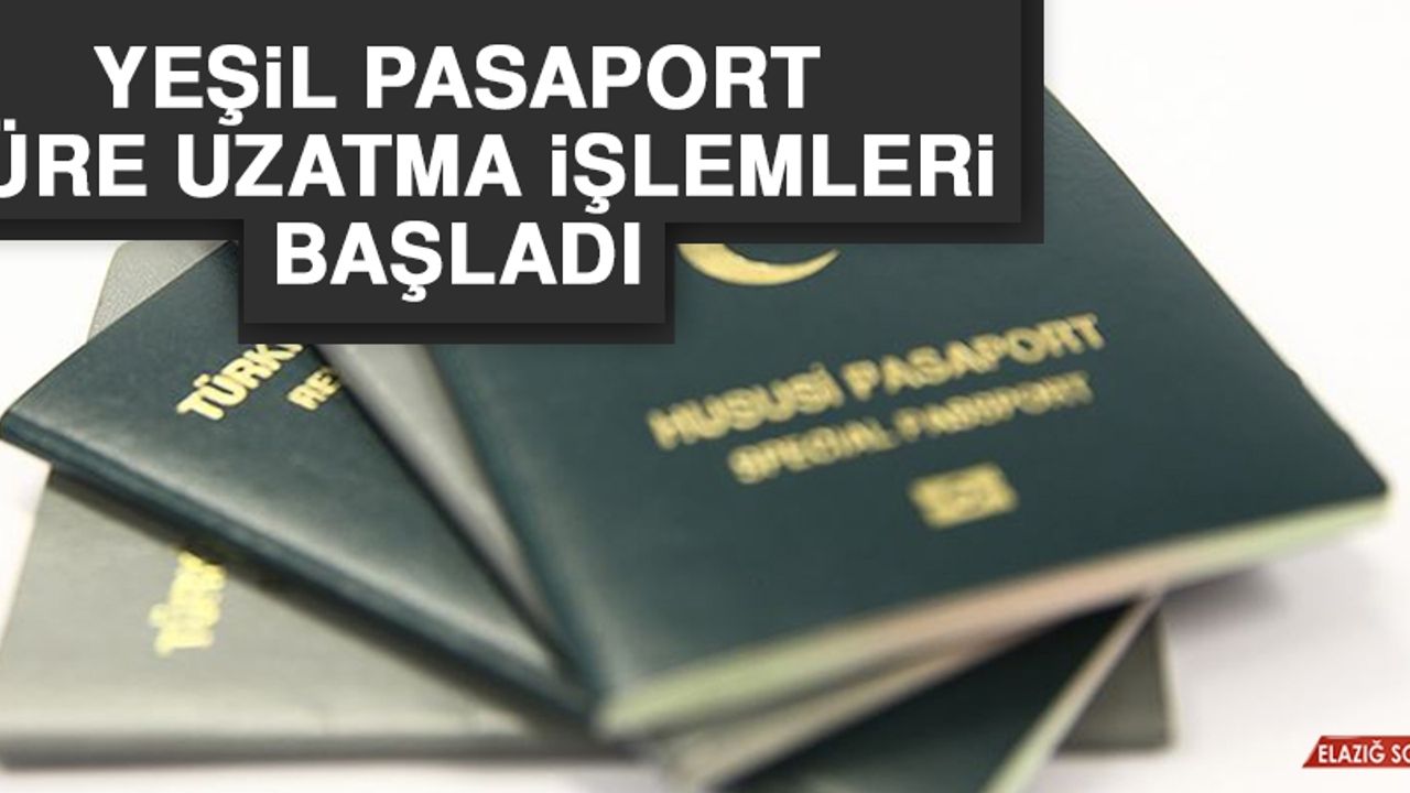 Yeşil Pasaport Süre Uzatma İşlemleri Başladı