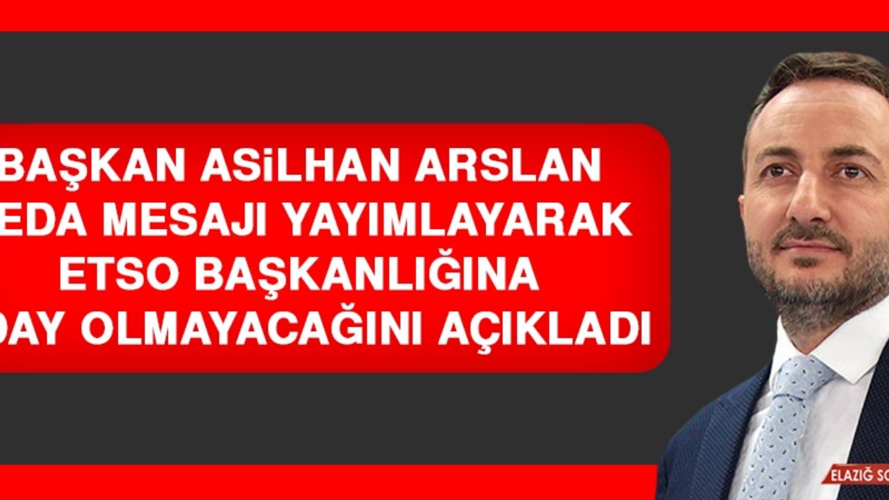 Başkan Asilhan Arslan ETSO Başkanlığına Aday Olmayacağını Açıkladı