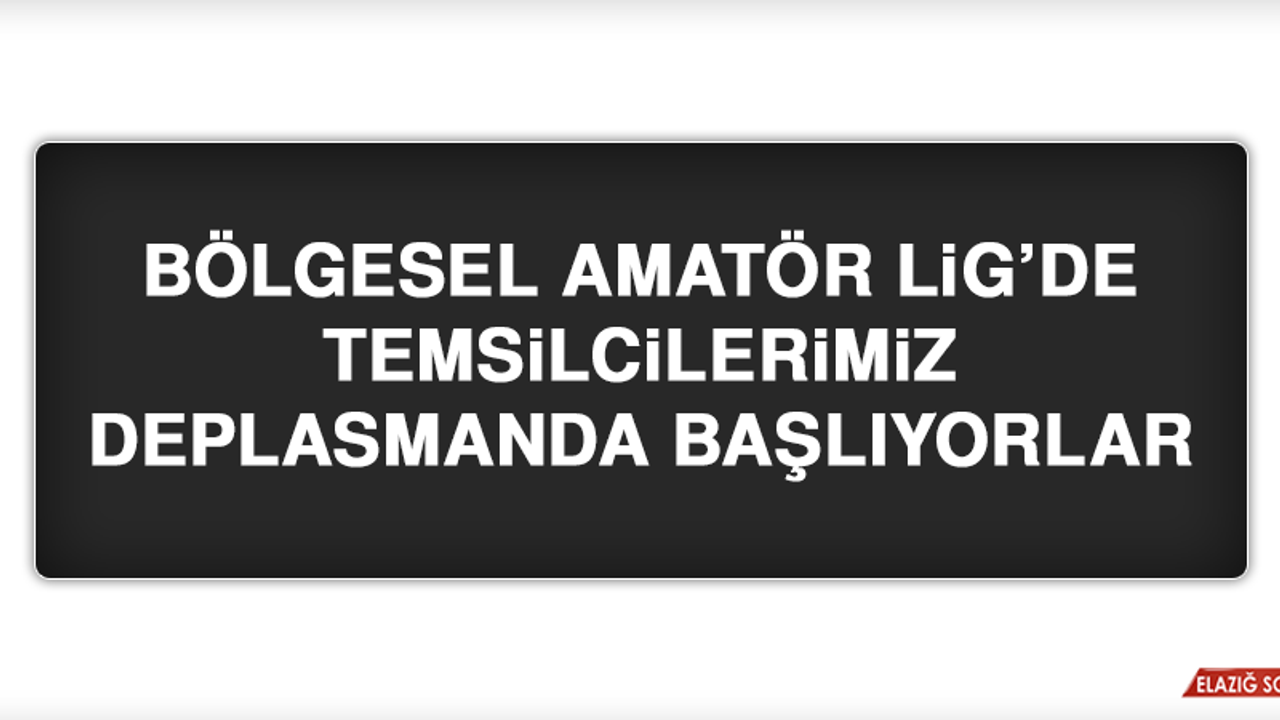 Bölgesel Amatör Lig’de Temsilcilerimiz Deplasmanda Başlıyorlar