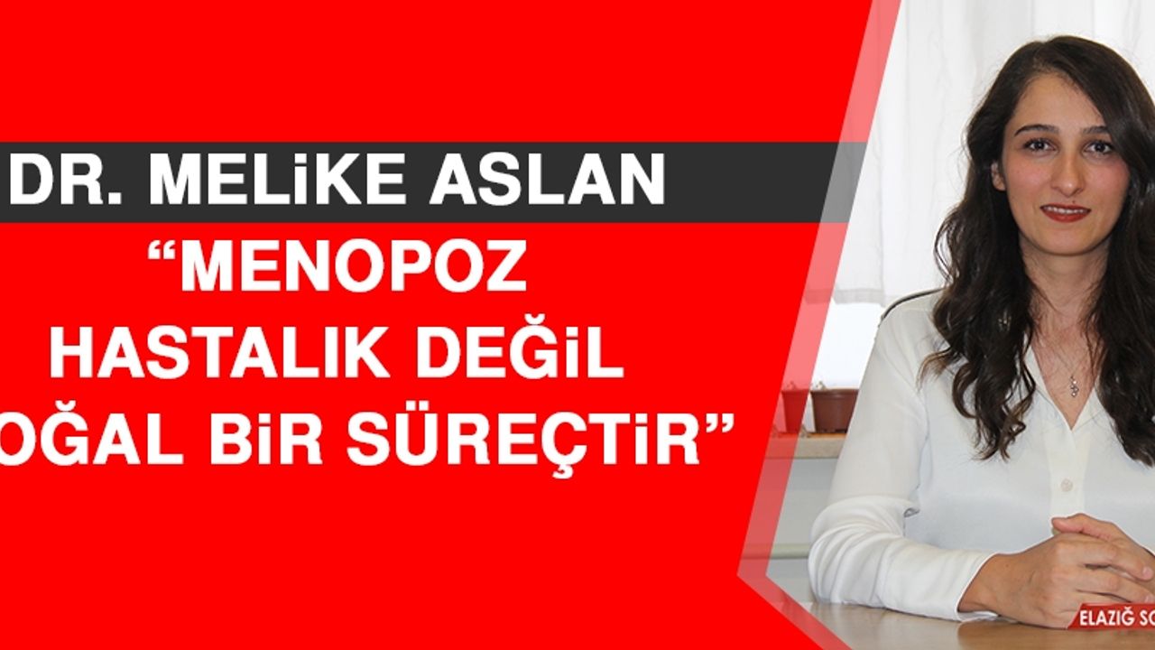 Dr. Melike Aslan: Menopoz Hastalık Değil Doğal Bir Süreçtir