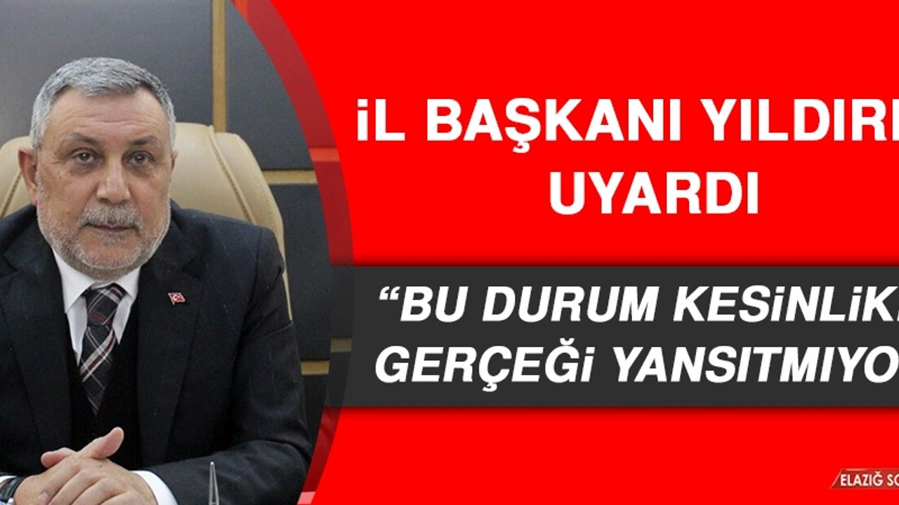 İl Başkanı Yıldırım: Bu Durum Kesinlikle Gerçeği Yansıtmıyor