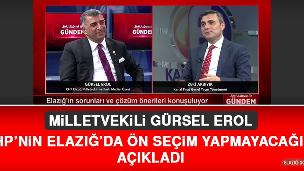 Milletvekili Erol: CHP Elazığ Milletvekilliği Listesini Ben Yapacağım