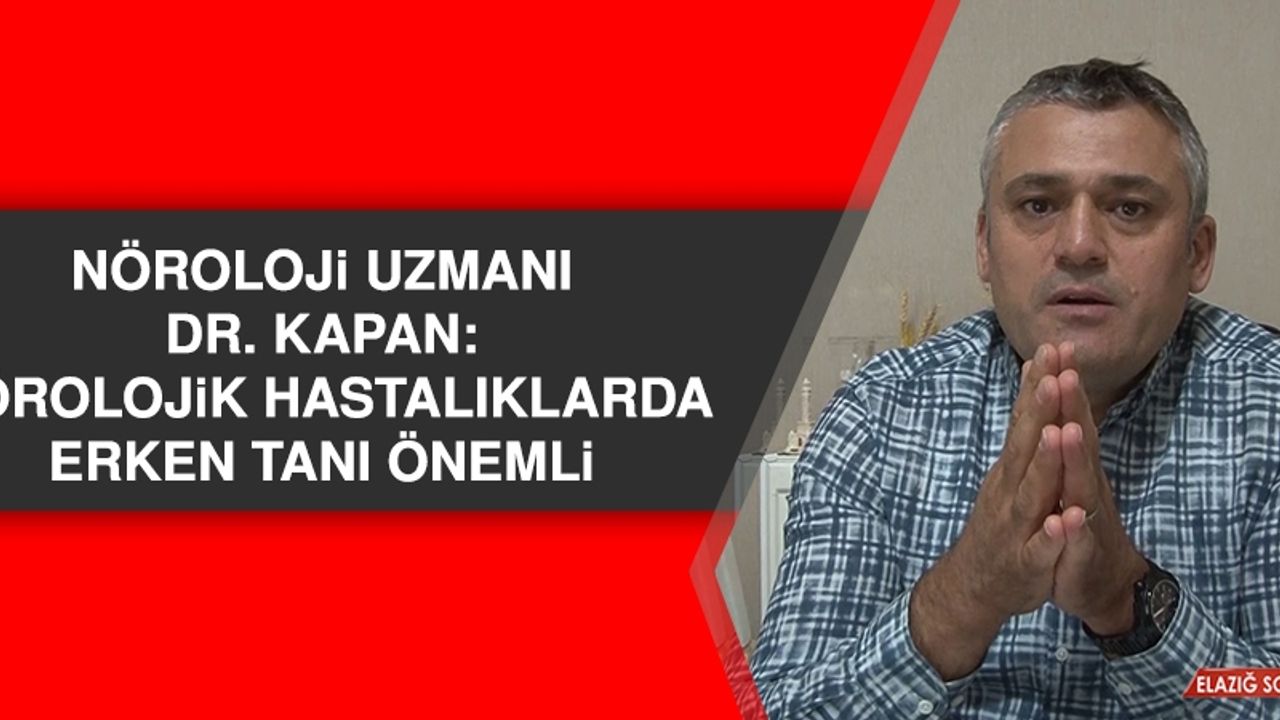 Nöroloji Uzmanı Dr. Kapan: Nörolojik Hastalıklarda Erken Tanı Önemli