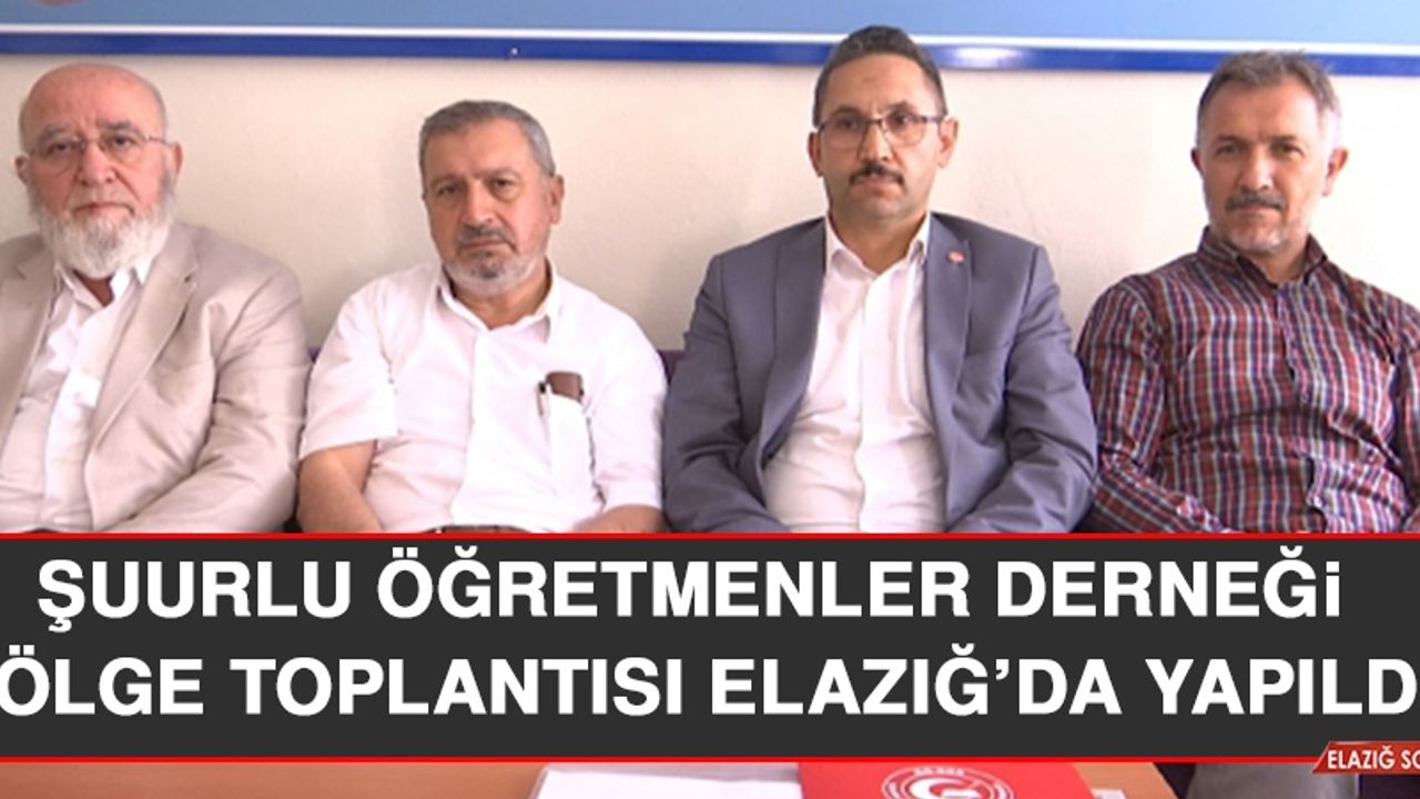 Şuurlu Öğretmenler Derneği Bölge Toplantısı Elazığ’da Yapıldı