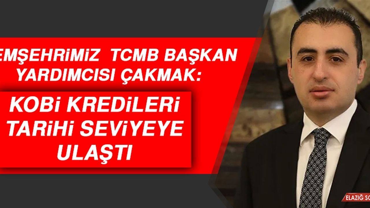 TCMB Başkan Yardımcısı Çakmak: KOBİ Kredileri Tarihi Seviyeye Ulaştı