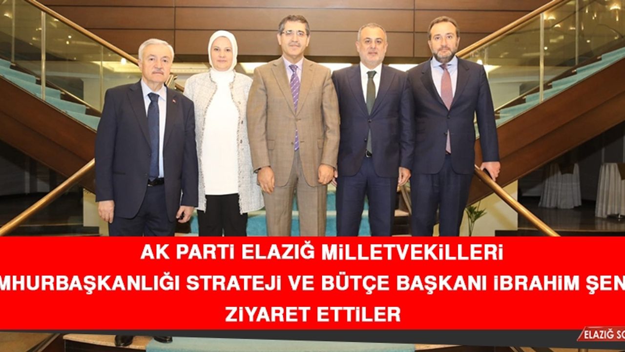 AK Parti Elazığ Milletvekilleri, Cumhurbaşkanlığı Strateji ve Bütçe Başkanı İbrahim Şenel'i Ziyaret Ettiler