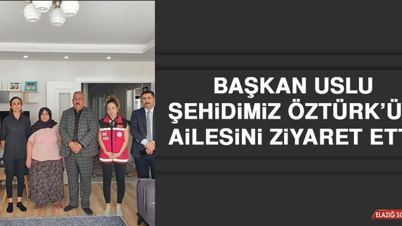 Başkan Uslu, Mersin Şehidimiz Öztürk’ün Ailesini Ziyaret Etti