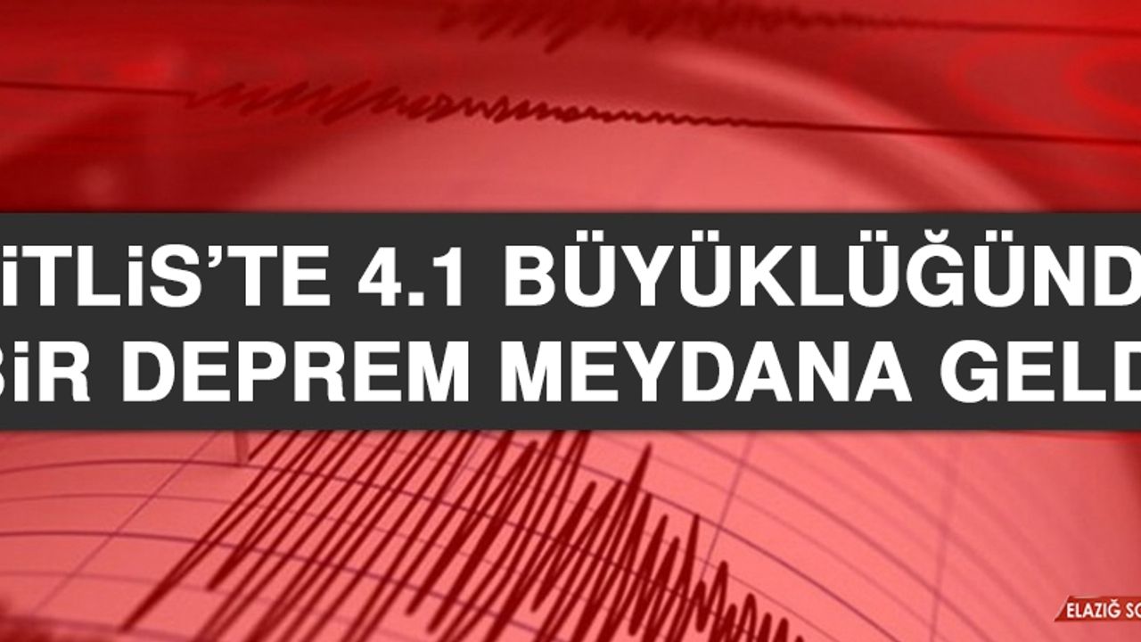 Bitlis’te 4.1 Büyüklüğünde Bir Deprem Meydana Geldi