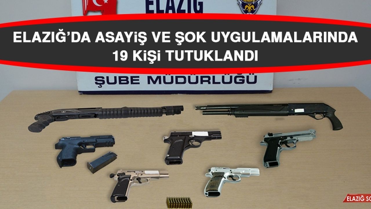 Elazığ’da Asayiş ve Şok Uygulamalarında 19 Kişi Tutuklandı