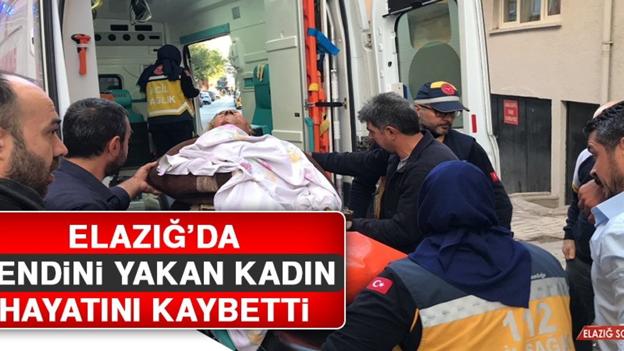 Elazığ’da Kendini Yakan Kadın Hayatını Kaybetti