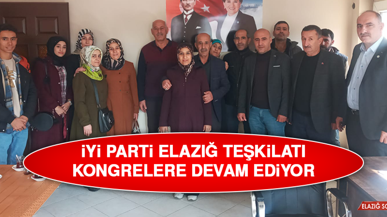 İYİ Parti Elazığ Teşkilatı Kongrelere Devam Ediyor