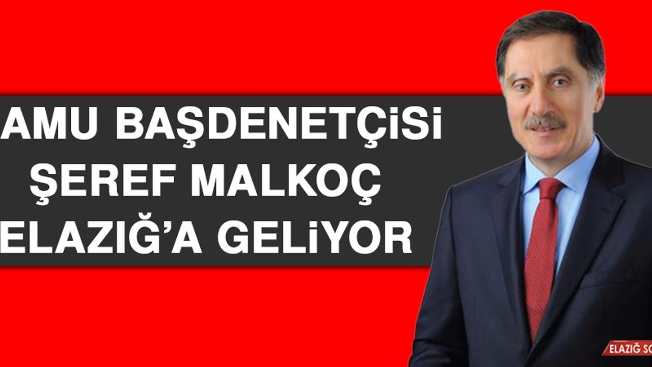 Kamu Başdenetçisi Şeref Malkoç, Elazığ’a Geliyor