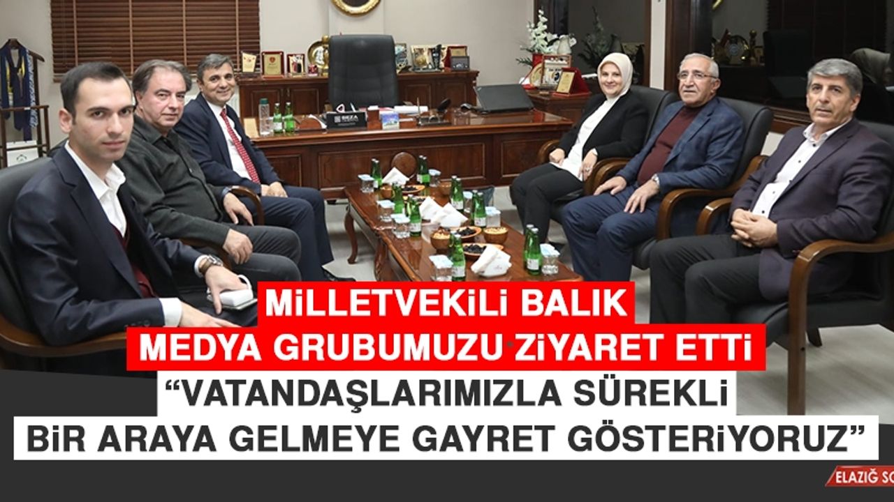 Milletvekili Balık Medya Grubumuzu Ziyaret Etti