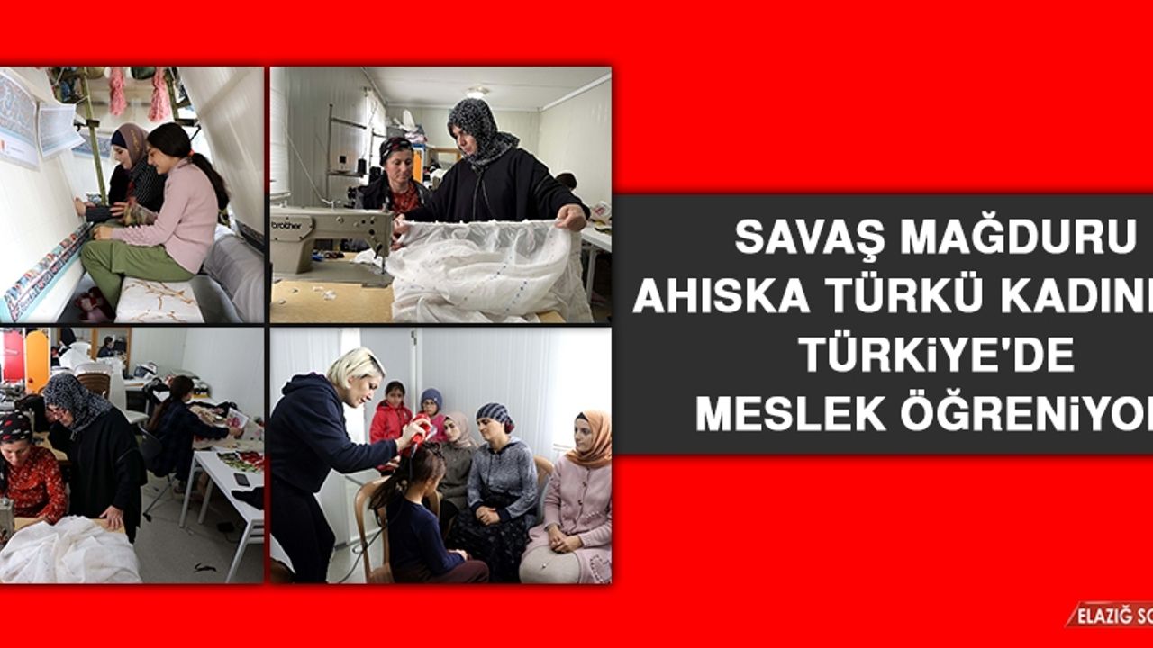Savaş Mağduru Ahıska Türkü Kadınlar Türkiye'de Meslek Öğreniyor