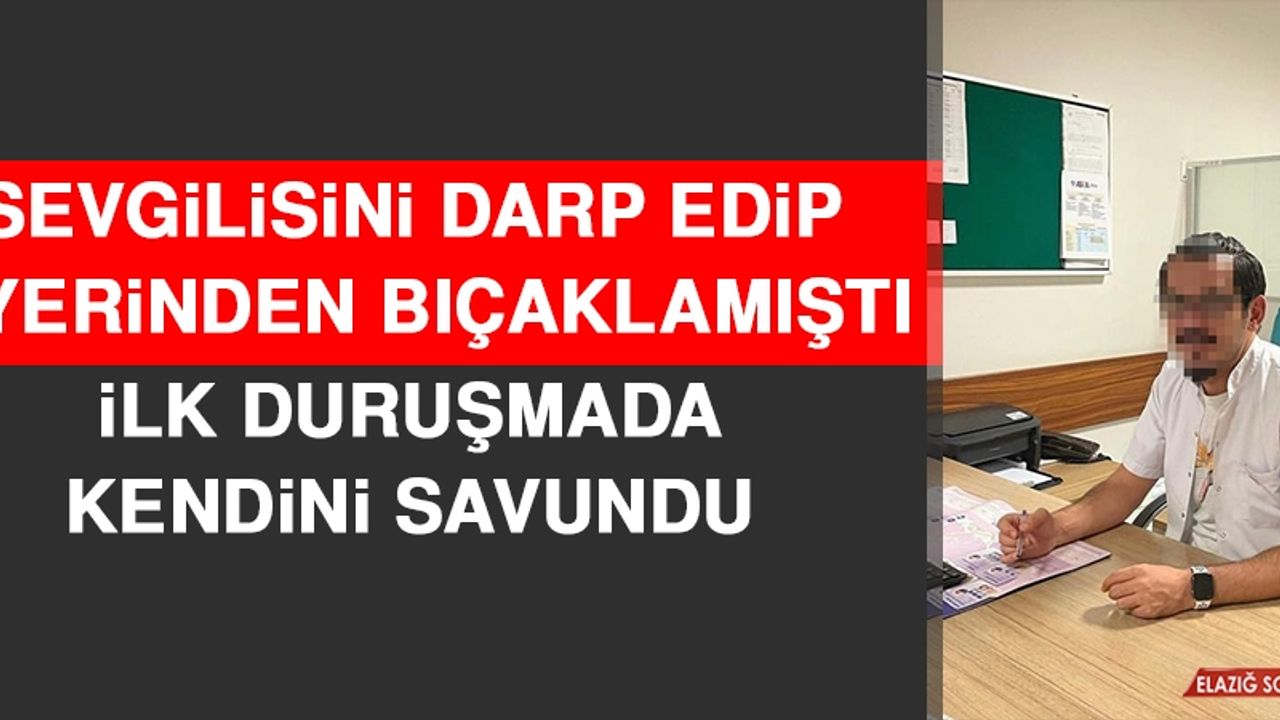 Sevgilisini Darp Edip 5 Yerinden Bıçaklamıştı! İlk Duruşmada Kendini Savundu