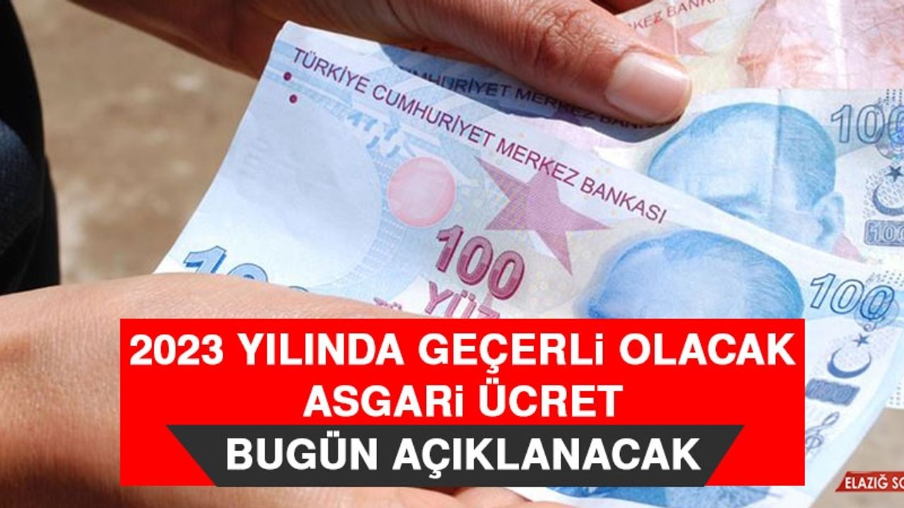 2023 Yılında Geçerli Olacak Asgari Ücret Bugün Açıklanacak