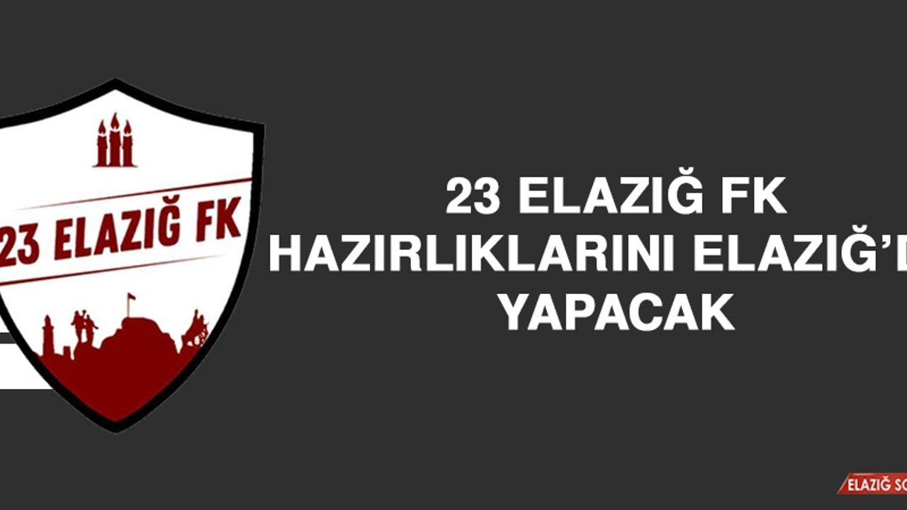 23 Elazığ FK, Hazırlıklarını Elazığ’da Yapacak