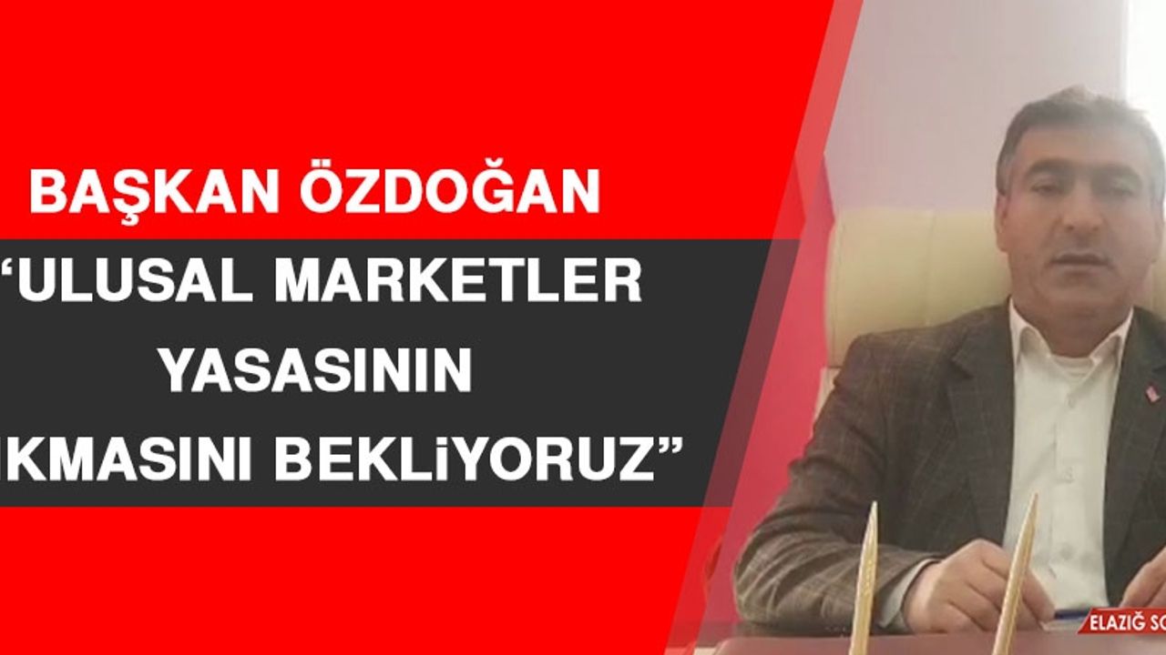 Başkan Özdoğan: Ulusal Marketler Yasasının Çıkmasını Bekliyoruz