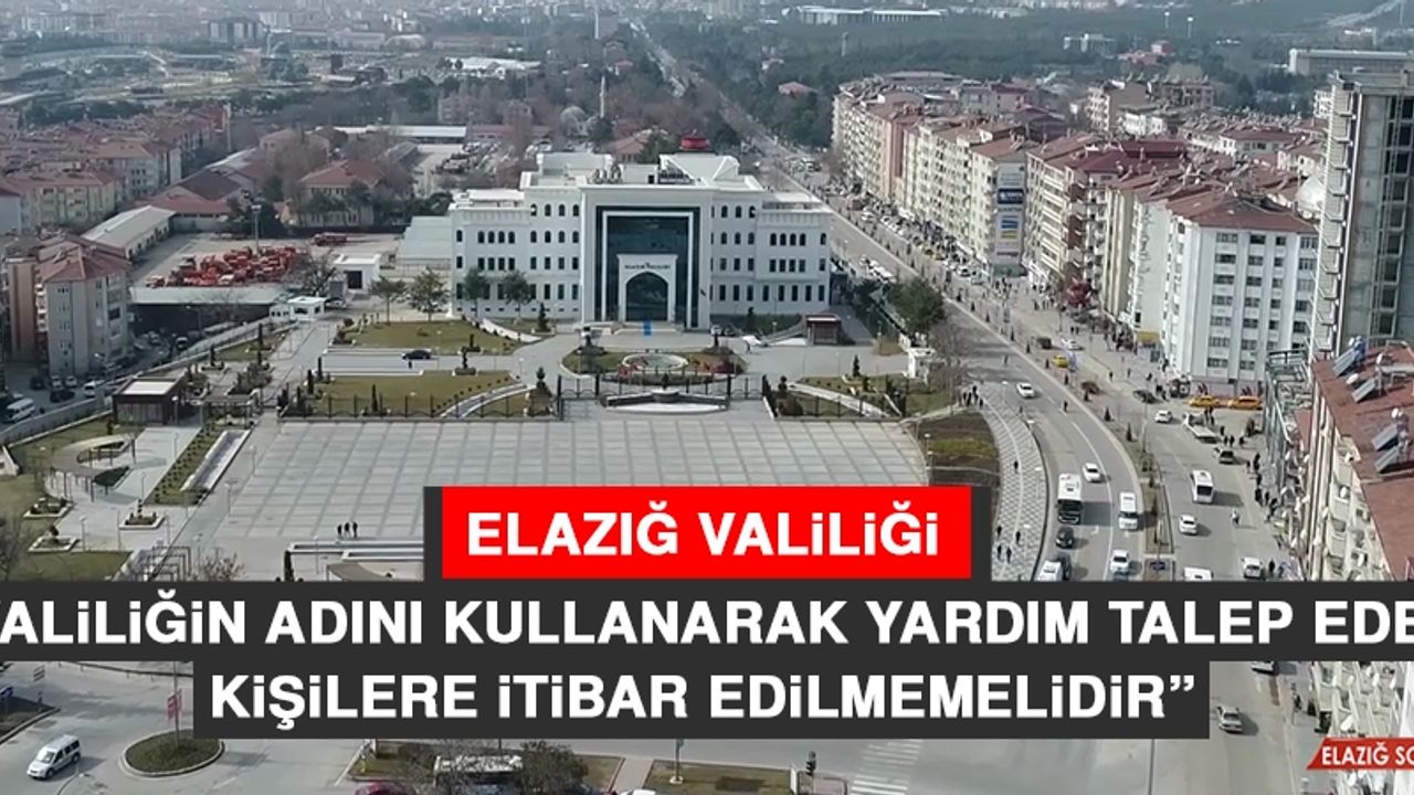 Elazığ Valiliği: Valiliğin Adını Kullanarak Yardım Talep Eden Kişilere İtibar Edilmemelidir