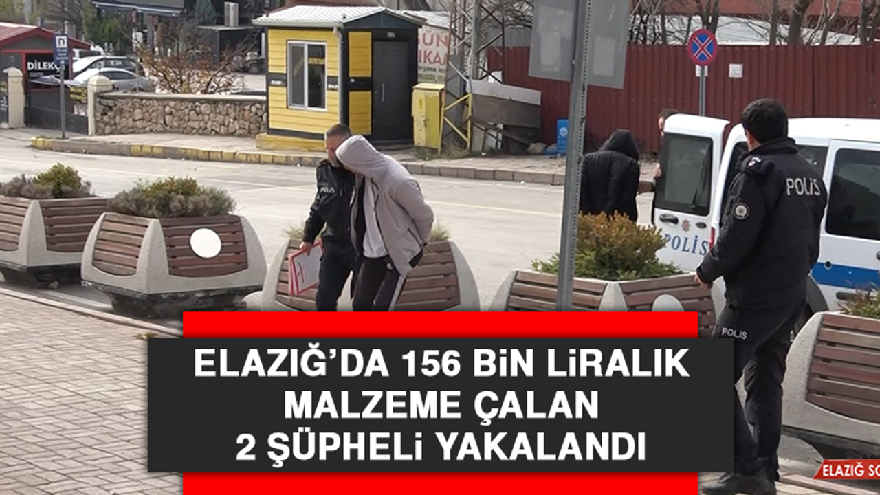 Elazığ’da 156 Bin Liralık Malzeme Çalan 2 Şüpheli Yakalandı