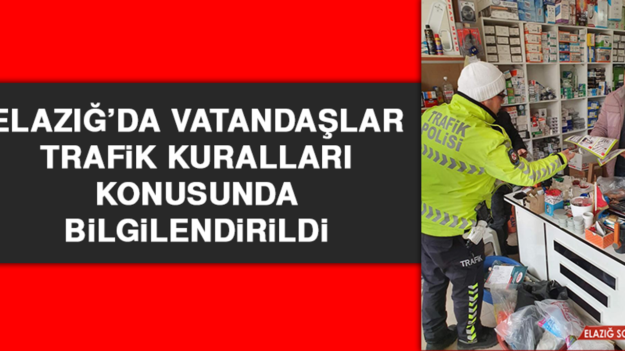 Elazığ’da Vatandaşlar Trafik Kuralları Konusunda Bilgilendirildi